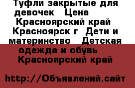 Туфли закрытые для девочек › Цена ­ 200 - Красноярский край, Красноярск г. Дети и материнство » Детская одежда и обувь   . Красноярский край